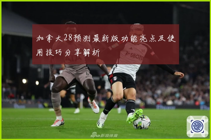加拿大28预测最新版功能亮点及使用技巧分享解析
