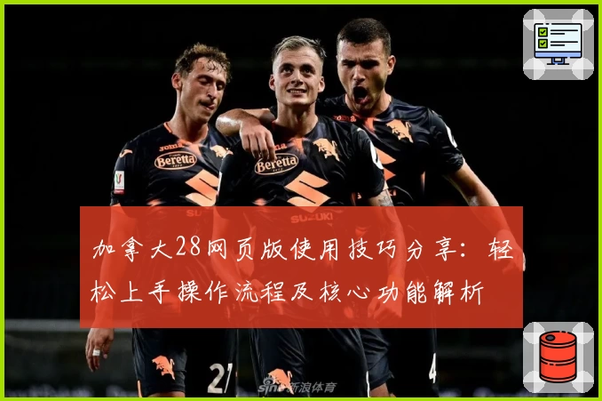 加拿大28网页版使用技巧分享：轻松上手操作流程及核心功能解析
