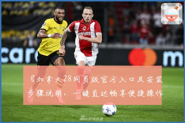 《加拿大28网页版官方入口及安装步骤说明，一键直达畅享便捷操作体验》