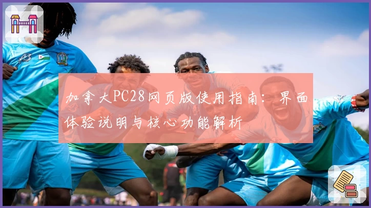 加拿大PC28网页版使用指南：界面体验说明与核心功能解析