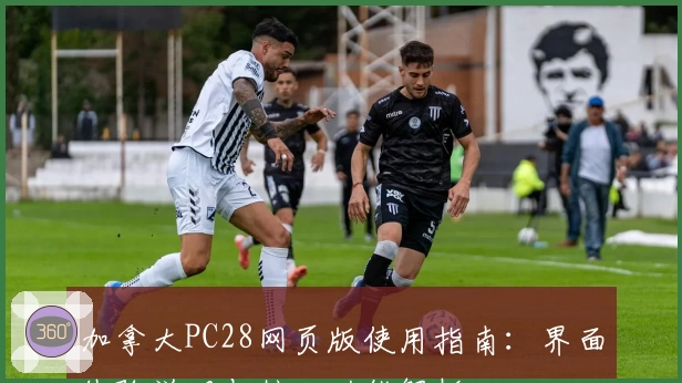 加拿大PC28网页版使用指南:界面体验说明与核心功能解析